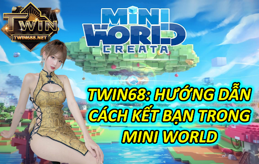 Twin68: Hướng dẫn cách kết bạn trong mini world